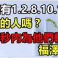 家有1月，2月，8月，10月，11月出生的人嗎？如果有就不得了了！88秒內請為他們轉走，福澤無窮！