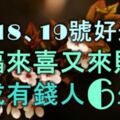 4月18、19號起好運到，來福來喜又來財，終成有錢人的6大生肖！