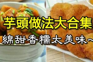 芋頭做法大合集，綿甜香糯太美味~