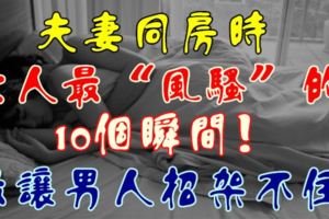 夫妻同房時，女人最「風騷」的10個瞬間！最讓男人招架不住…