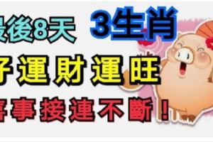 最後8天，這3生肖，好運財運旺，喜事接連不斷！