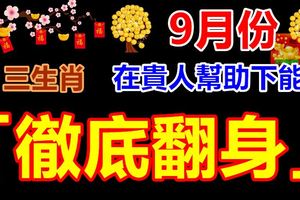 9月份在貴人幫助下能「徹底翻身」的3大生肖