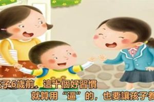 孩子6歲前，這十個好習慣，就算用「逼」的，也要讓孩子養成，一生受益！