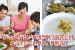 老公不會做飯，我懷孕時吃鹹菜白粥，小姑子來一趟我家，我離婚了