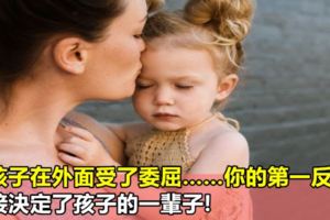 當孩子在外面受了委屈……你的第一反應，直接決定了孩子的一輩子!