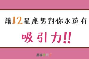 天秤戶外走走、天蠍施予援手，這些「小方式」讓１２星座男永遠對你有吸引力離不開你！