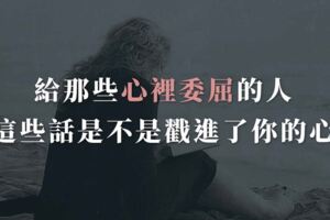 給那些心裡委屈的人，這些話是不是戳進了你的心