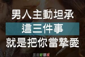 男人主動坦承這「3件事」，是把你當成「摯愛」的表現！