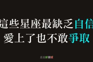 「我怕我配不上你…」這些星座最缺乏「自信」，即使幸福就在眼前也不敢勇敢爭取…