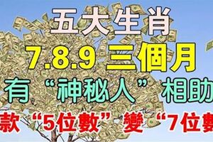 五大生肖：7、8、9三個月有神秘人相助