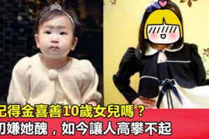 還記得金喜善10歲女兒嗎？當初嫌她醜，如今讓人高攀不起