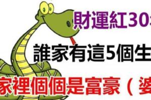 誰家有這5大生肖，財運大紅30年，全家個個是富豪（婆）