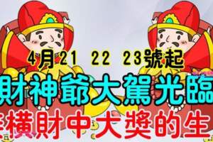 4月21，22，23號開始財神爺大駕光臨，接橫財中大獎的生肖