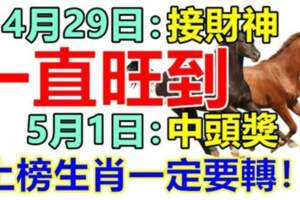 4月29日接財神，一直旺到5月1日中頭獎，上榜生肖一定要轉