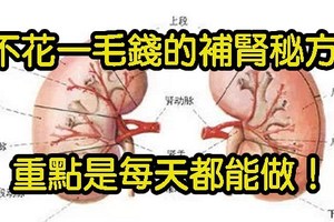 用藥補腎的方法都弱爆了！不花一毛錢的「補腎」秘方，百試百靈，每天都能做！