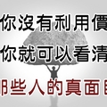 當你沒有利用價值時，你根本什麼都不是！（很現實）