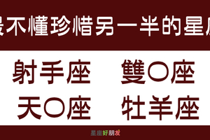 「茫茫人海中遇見你，你為何還不懂珍惜？」十二星座誰最不懂「珍惜」另一半？