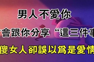 男人不愛你，才會有「三個」明顯的表現，千萬別傻傻以為是愛情！