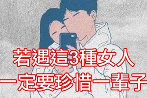 男人過到中年，若是遇到這3種女人，一定要珍惜一輩子！